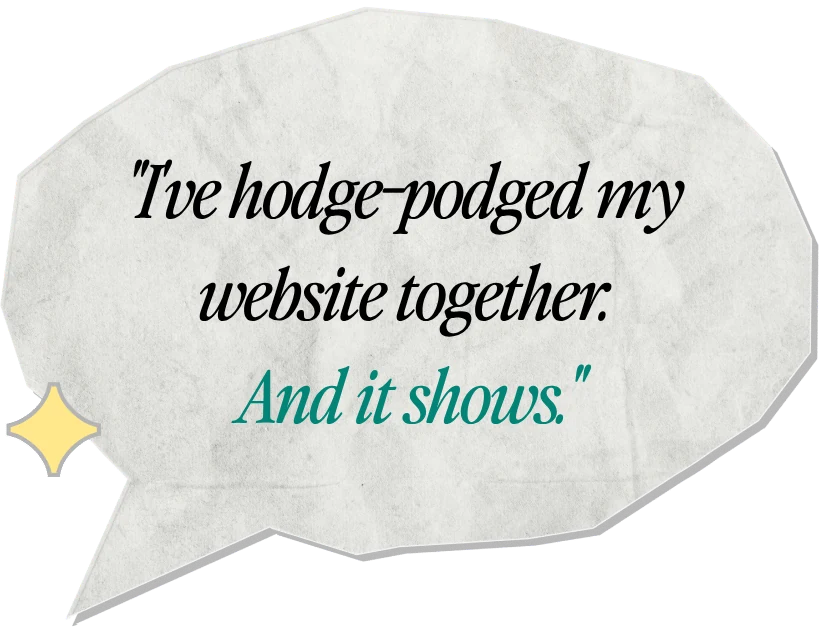 Speech bubble: "I've hodge-podged my website together. And it shows."